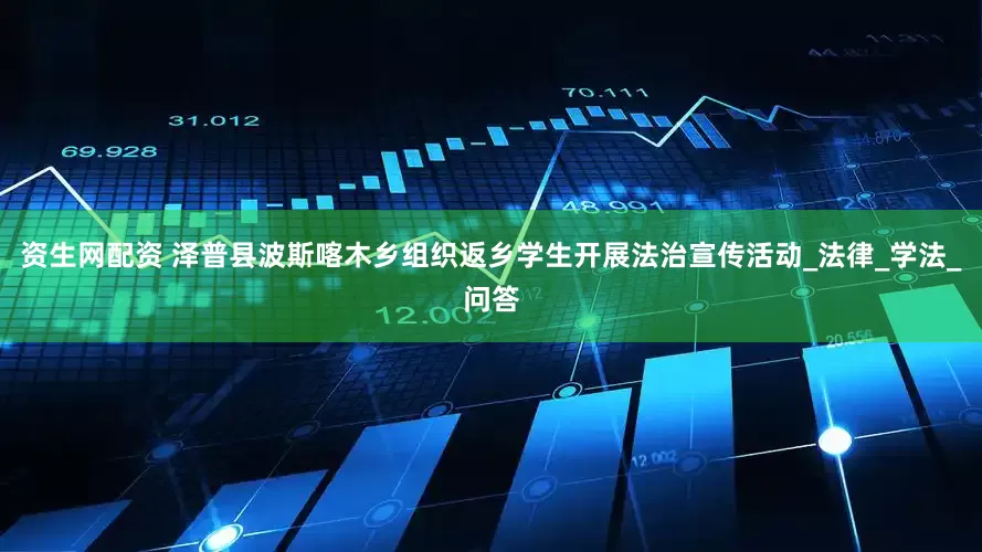 资生网配资 泽普县波斯喀木乡组织返乡学生开展法治宣传活动_法律_学法_问答